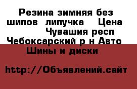 Резина зимняя без шипов (липучка) › Цена ­ 10 000 - Чувашия респ., Чебоксарский р-н Авто » Шины и диски   